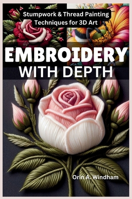 Embroidery with Depth: Stumpwork & Thread Painting Techniques for 3D Art