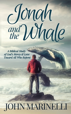 Jonah & The Whale: A Biblical Study of God's Mercy & Love Toward All Who Repent