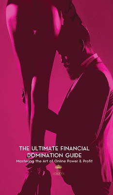 The Ultimate Financial Domination Guide: Mastering the Art of Online Power & Profit