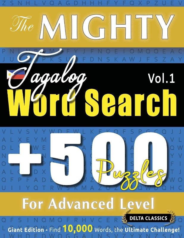 THE MIGHTY TAGALOG WORD SEARCH - 500 PUZZLES FOR ADVANCED LEVEL - DELTA CLASSICS - GIANT EDITION - FIND 10,000 WORDS, THE ULTIMATE CHALLENGE!