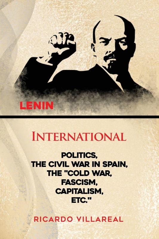 INTERNATIONAL POLITICS, THE CIVIL WAR IN SPAIN, THE "COLD WAR, FASCISM, CAPITALISM, ETC."