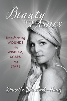 Beauty from Ashes: Transforming Wounds Into Wisdom; Scars Into Stars