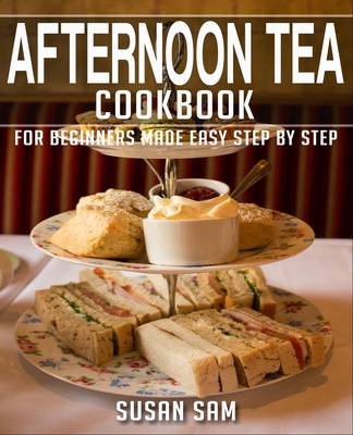 Afternoon Tea Cookbook: Book 1, for Beginners Made Easy Step by Step