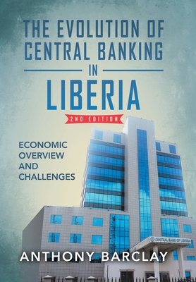 The Evolution of Central Banking in Liberia 2nd Edition: Economic Overview and Challenges