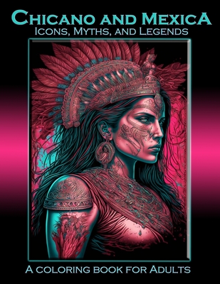 Chicano and Mexica: Icons, Myths and Legends: A Coloring Book For Adults