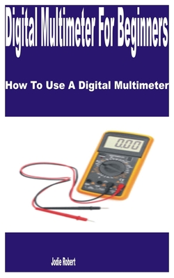 Digital Multimeter for Beginners: How to Use a Digital Multimeter