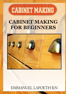Cabinet Making: Cabinet Making for Beginners