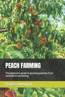 Peach Farming: The beginner's guide to growing peaches from varieties to harvesting