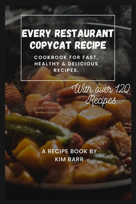 Every Restaurant Copycat Recipe: Cookbook for Fast, Healthy & Delicious Recipes.