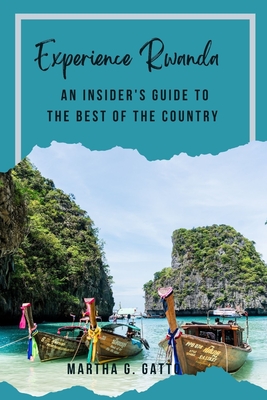 Experience Rwanda!: An Insider's Guide to the Best of the Country.