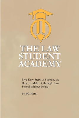 The Law Student Academy: Five Basic Steps to Succeeding in your Law Degree