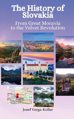 The History of Slovakia: From Great Moravia to the Velvet Revolution