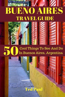 Bueno Aires Travel Guide 2023: 50 Cool Things To See And Do In Bueno Aires, Argentina