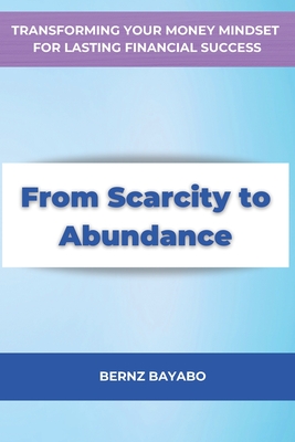 From Scarcity to Abundance: Transforming Your Money Mindset for Lasting Financial Success