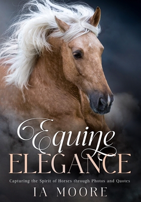 Equine Elegance: Capturing the Spirit of Horses through Photos and Quotes