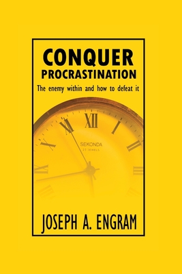 Conquer Procrastination: The enemy within and how to deal with it