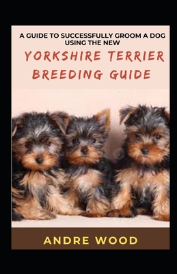 A Guide To Successfully Groom A Dog Using The New Yorkshire Terrier Breeding Guide