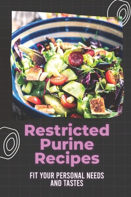 Restricted Purine Recipes: Fit Your Personal Needs And Tastes: How To Cook Low-Purine Diet Food