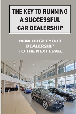 The Key To Running A Successful Car Dealership: How To Get Your Dealership To The Next Level: Entered The Market Space