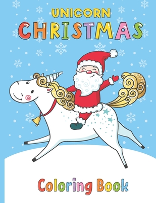 Unicorn Christmas Coloring Book: Christmas Coloring Book with Christmas Trees, Santa Claus, Reindeer, Snowman and More Animal Pages - Santa Riding On