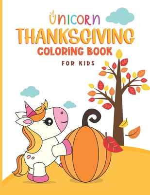Thanksgiving Unicorn Coloring Book: Unicorn Holding A Pumpkin In front Of Autumn Leaves Falling From Tree, A Collection of Unicorn Rainbow Apples Pump
