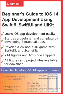 Beginner's Guide to iOS 14 App Development Using Swift 5, SwiftUI and UIKit: Develop 8 Practical Apps Including a 2D SpriteKit and a 3D SceneKit Game