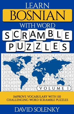 Learn Bosnian with Word Scramble Puzzles Volume 1: Learn Bosnian Language Vocabulary with 110 Challenging Bilingual Word Scramble Puzzles