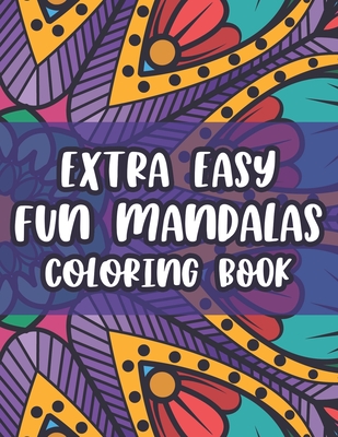 Extra Easy Fun Mandalas Coloring Book: Coloring Sheets With Simple Designs And Patterns For Beginners, Easy Mandalas To Color