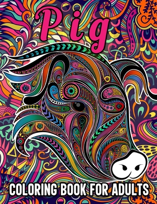 Pig Coloring Book for Adults: Stress Relieving Coloring Book Containing 40 Funny Pig Coloring Pages, Funny Gift for Pig Owners