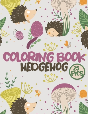 Hedgehog Coloring Book: Cute Hedgehogs Large Coloring Pages for Kids and Adults