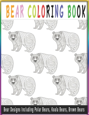 Bear Coloring Book-Bear Designs Including Polar Bears, Koala Bears, Brown Bears: Beautiful Bears to Color For Grown Ups Including Henna Bear Coloring