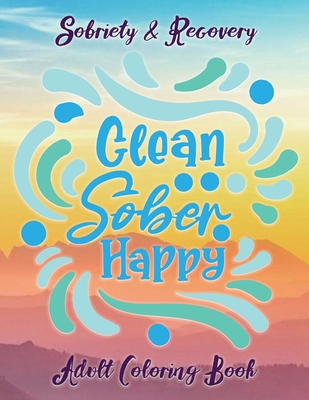 Sobriety & Recovery Adult Coloring Book: 30 Cool Designs for Addiction Recovery, Feeling Good and Moving On With Your Life