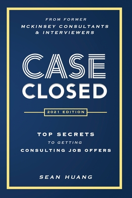 Case Closed: Top Secrets from Former McKinsey Consultants & Interviewers to Getting Consulting Job Offers