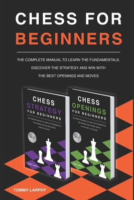 Chess for Beginners: The Complete Manual To Learn The Fundamentals, Discover The Strategy And Win With The Best Openings And Moves [2021] (2 books in