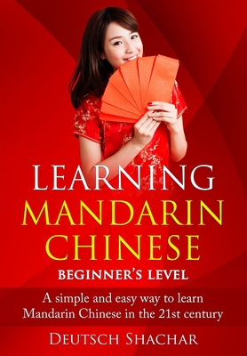 Learning Mandarin Chinese Beginner's Level: A simple and easy way to learn Mandarin Chinese in the 21st century