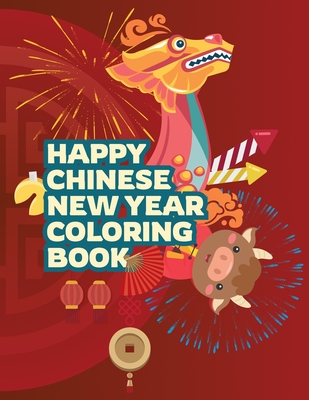 Happy Chinese New Year Coloring Book: Fun Activities for Kids, Children, Toddlers & Preschool - Lantern and Spring Festival Celebration - Gifts for Bo