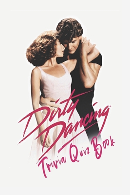 Dirty Dancing: Trivia Quiz Book