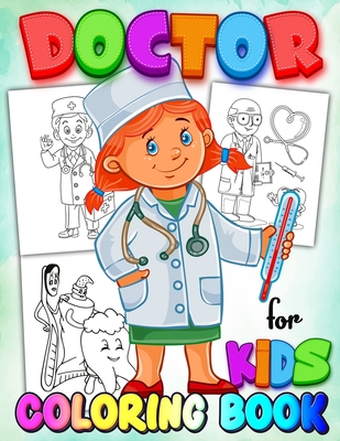 Doctor Coloring Book for Kids: Coloring Book for Kids Learn A Fun Kid Workbook Perfect Present for Children to Express Their Creativity and Develop Th