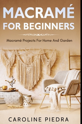 Macramé for Beginners: Macramé Projects For Home And Garden