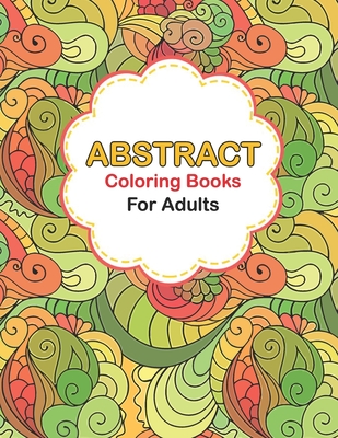 Abstract coloring books for adults: Abstract Coloring Books For Adults Relaxation For Women Or Men In Large Print, Pattern colouring books for adults