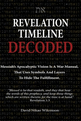 Revelation Timeline Decoded - Messiah's apocalyptic vision is a war manual that uses symbols and layers to hide the fulfillment