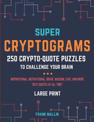 Super Cryptograms: 250 Crypto-Quote Puzzles To Challenge Your Brain