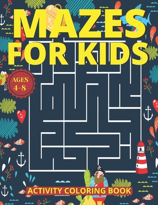 Mazes for Kids Ages 4-8: Mazes Activity Coloring Book With 83 Pages Ages 4-8 & 4-12 Kids Preschool, Kindergarten, Puzzles Workbook for Game (Amazing M