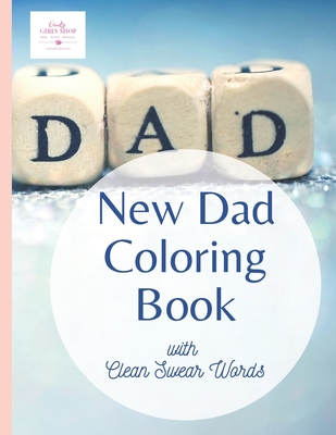 The New Dad Coloring Book with Clean Swear Words: An 8.5x11 inch Cheeky Adult Coloring Book for parents
