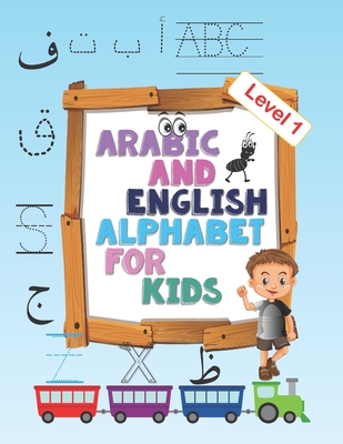 Arabic and English Alphabet for kids level 1: Arabic and English Alphabet for kids level 1, ages 2-5, practice, learning arabic language of the quran,