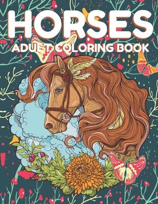 Horses Adult Coloring Book: Beautiful Horses Coloring Book Horse Lovers For adult, Wild Horese 41 Stress Relieving Animals Designs( Dream Horses Adult