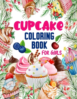 Cupcake Coloring Book for Girls: 50 ART Designs - Coloring Book With Sweet Cookies, Cupcakes, Cakes, Chocolates, Fruit And Ice Cream - Desert Coloring
