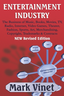 Entertainment Industry: The Business of Music, Books, Movies, TV, Radio, Internet, Video Games, Theater, Fashion, Sports, Art, Merchandising, Copyrigh
