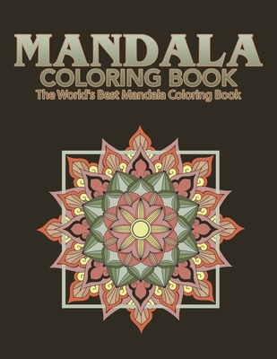 Mandala Coloring Book The World's Best Mandala Coloring Book: Adult Coloring Book Stress Relieving Mandalas Designs Patterns & So Much More Mandala ..