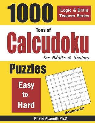Tons of Calcudoku for Adults & Seniors: 1000 Easy to Hard Puzzles
